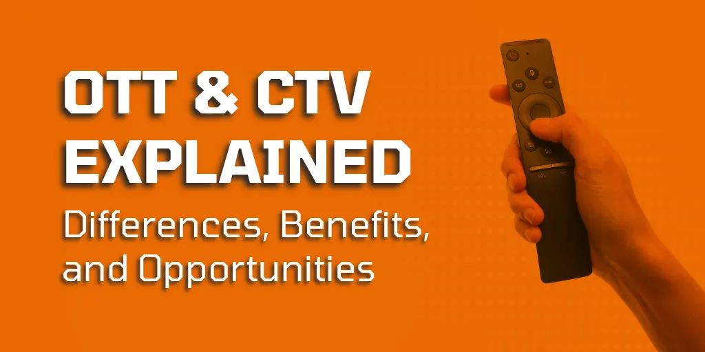 OTT & CTV Explained: Differences, Benefits, and Opportunities