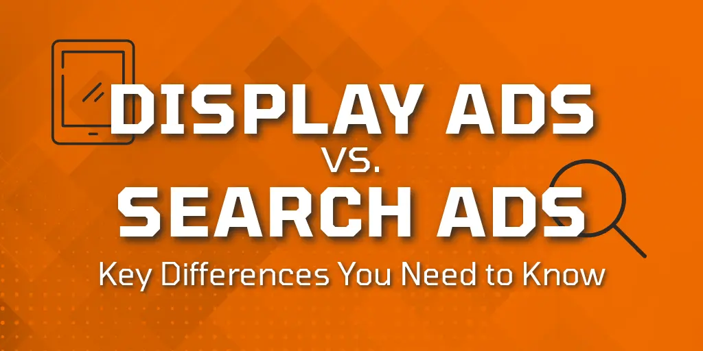 Display Ads vs. Search Ads: Key Differences You Need to Know