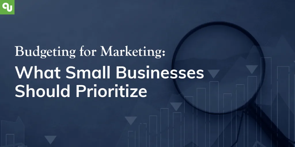 Budgeting for Marketing: What Small Businesses Should Prioritize