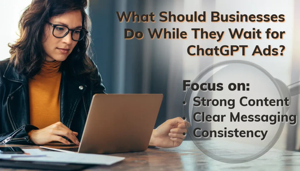 What Should Businesses Do While They Wait for ChatGPT Ads? Focus on Strong Content, Clear Messaging, and Consistency.